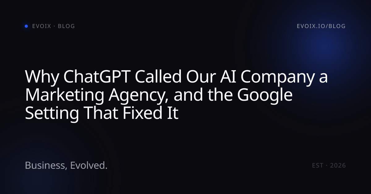 Why ChatGPT Called Our AI Company a Marketing Agency, and the Google Setting That Fixed It